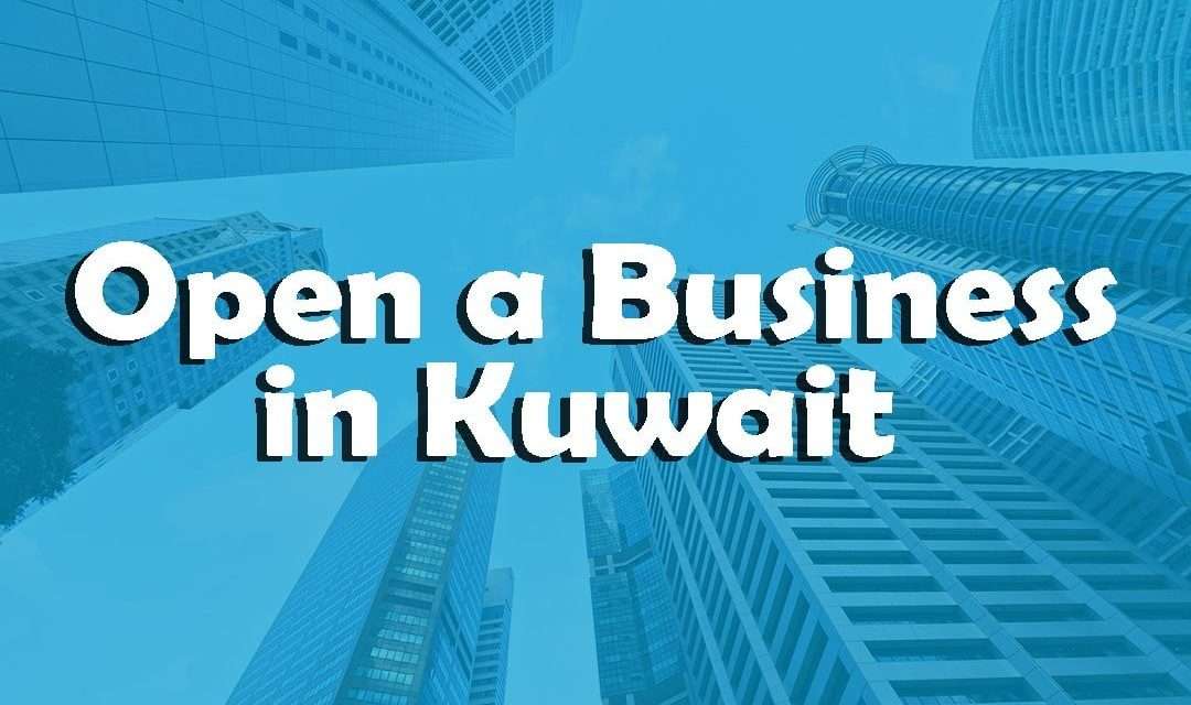 HOW TO OPEN A BUSINESS IN KUWAIT?