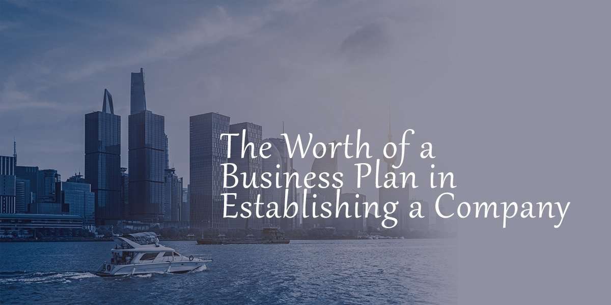The Worth of a Business Plan in Establishing a Company