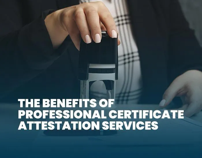 The Benefits of Professional Certificate Attestation Services