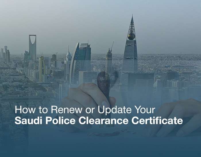 How to Renew or Update Your Saudi Police Clearance Certificate