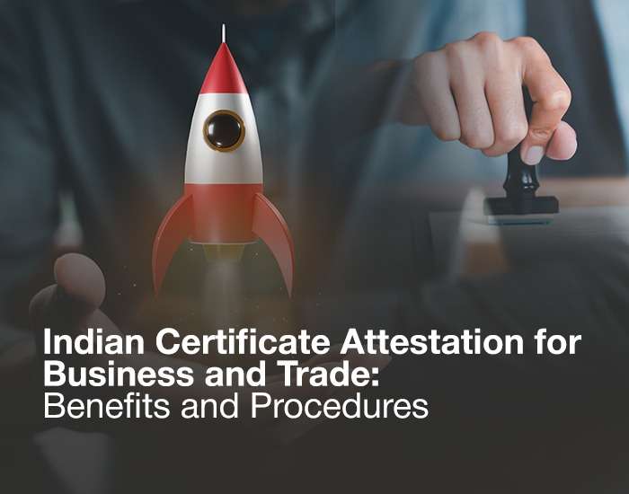 Indian Certificate Attestation for Business and Trade: Benefits and Procedures