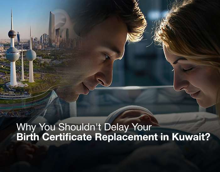 Why You Shouldn’t Delay Your Birth Certificate Replacement in Kuwait?