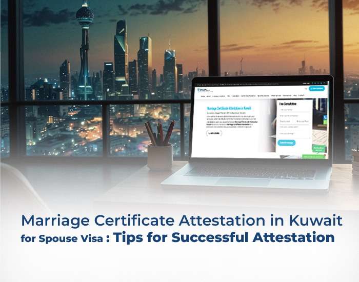 Marriage Certificate Attestation in Kuwait for Spouse Visa: Tips for Successful Attestation