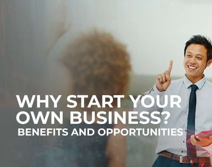Why Start Your Own Business? Benefits and Opportunities