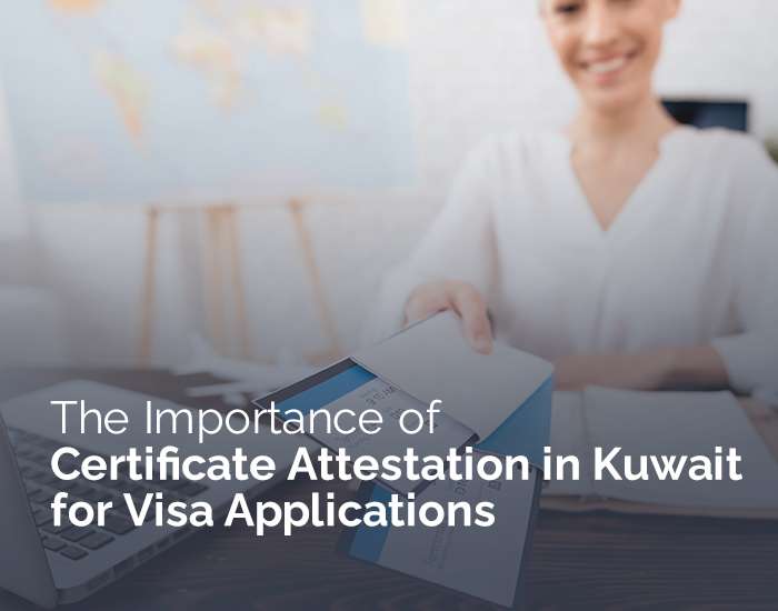 The Importance of Certificate Attestation in Kuwait for Visa Applications