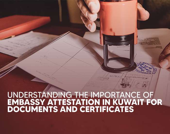 Understanding the Importance of Embassy Attestation in Kuwait for Documents and Certificates