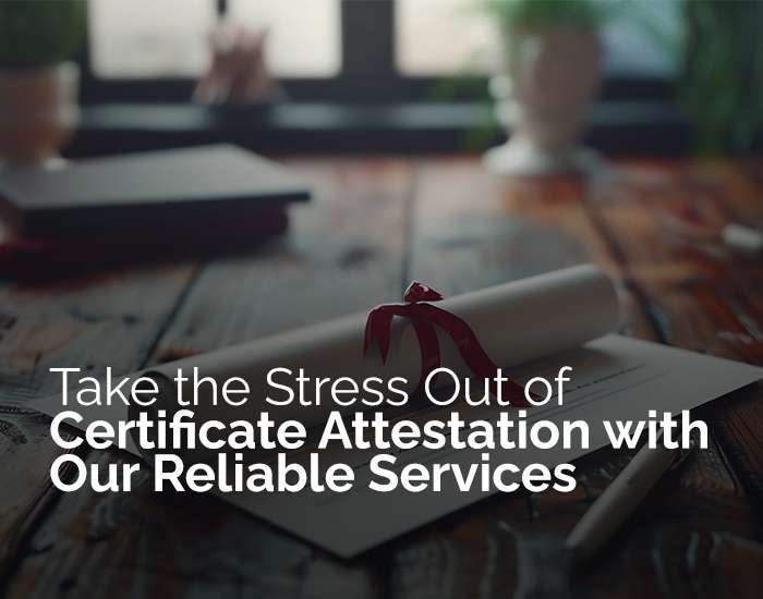 Take the Stress Out of Certificate Attestation with Our Reliable Services