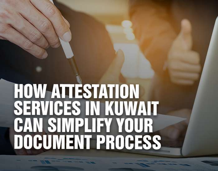 How Attestation Services in Kuwait Can Simplify Your Document Process
