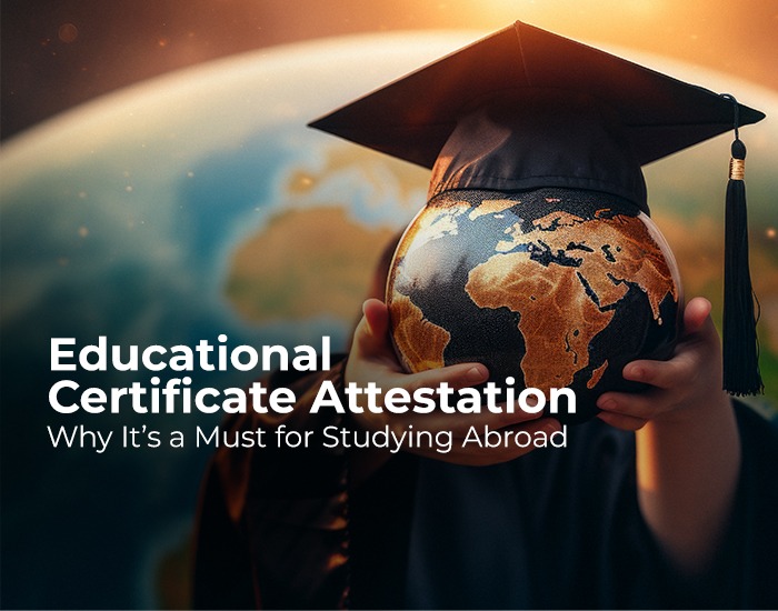 Educational Certificate Attestation: Why It’s a Must for Studying Abroad