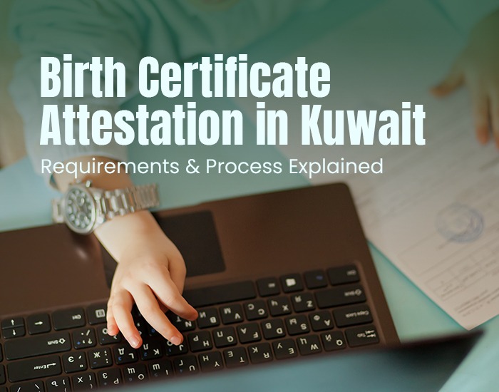 Birth Certificate Attestation in Kuwait: Requirements & Process Explained