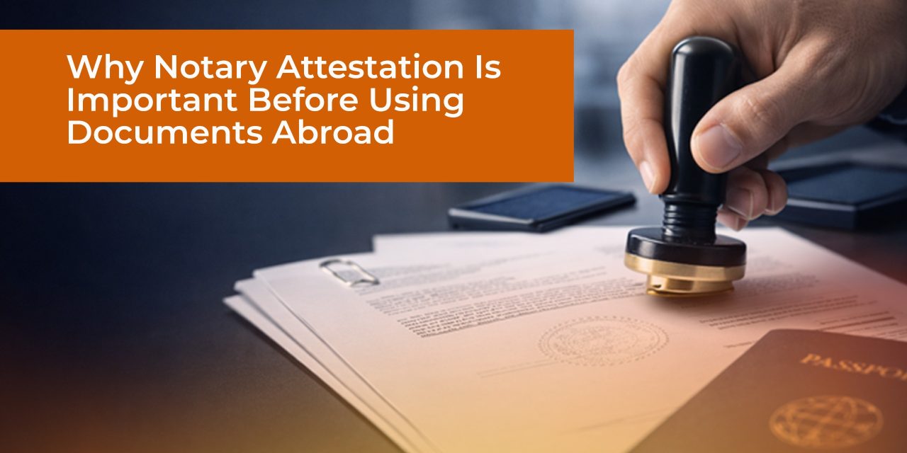 Why Notary Attestation Is Important Before Using Documents Abroad