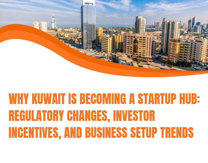 Why Kuwait Is Becoming a Startup Hub: Regulatory Changes, Investor Incentives, and Business Setup Trends 2026