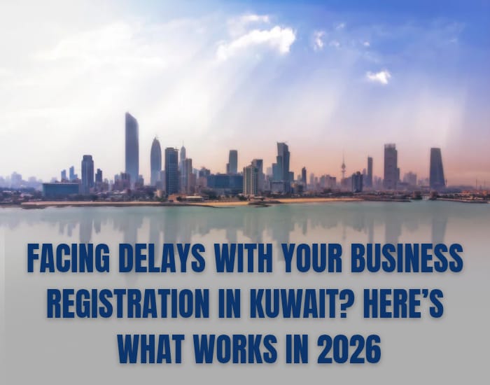 Facing Delays with Your Business Registration in Kuwait? Here’s What Works in 2026!