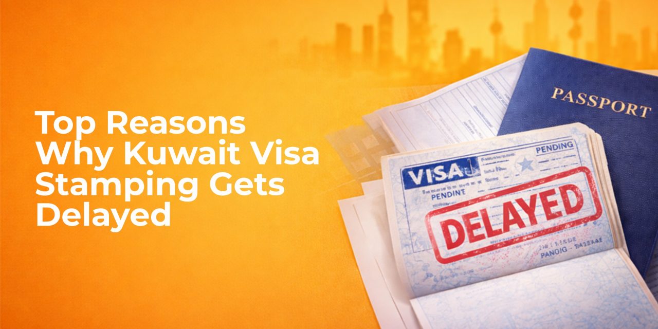 Top Reasons Why Kuwait Visa Stamping Gets Delayed