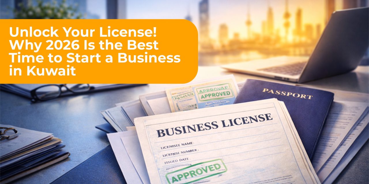 Unlock Your License! Why 2026 Is the Best Time to Start a Business in Kuwait