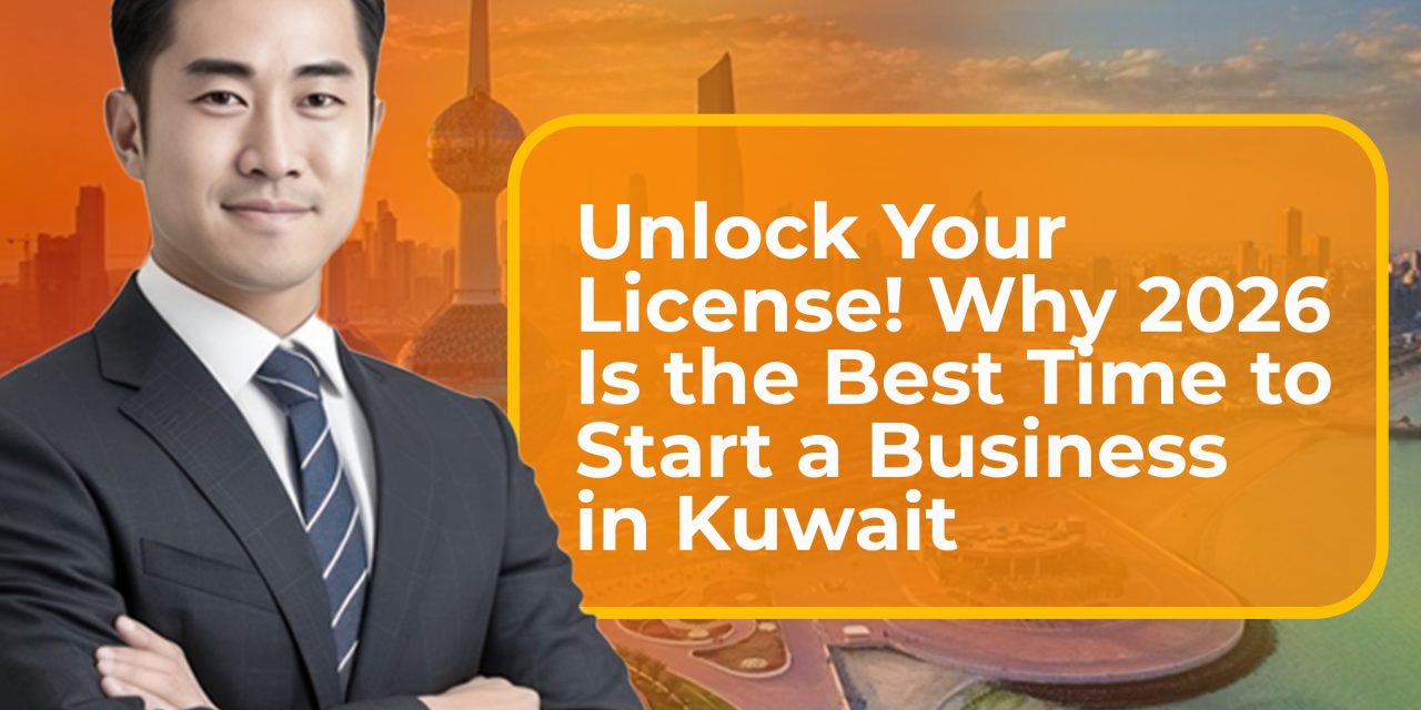 Unlock Your License! Why 2026 Is the Best Time to Start a Business in Kuwait