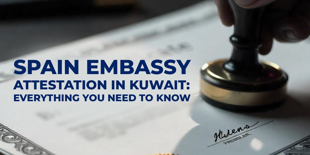 Spain Embassy Attestation in Kuwait: Everything You Need to Know