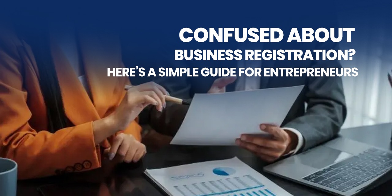 Confused About Business Registration? Here’s a Simple Guide for Entrepreneurs