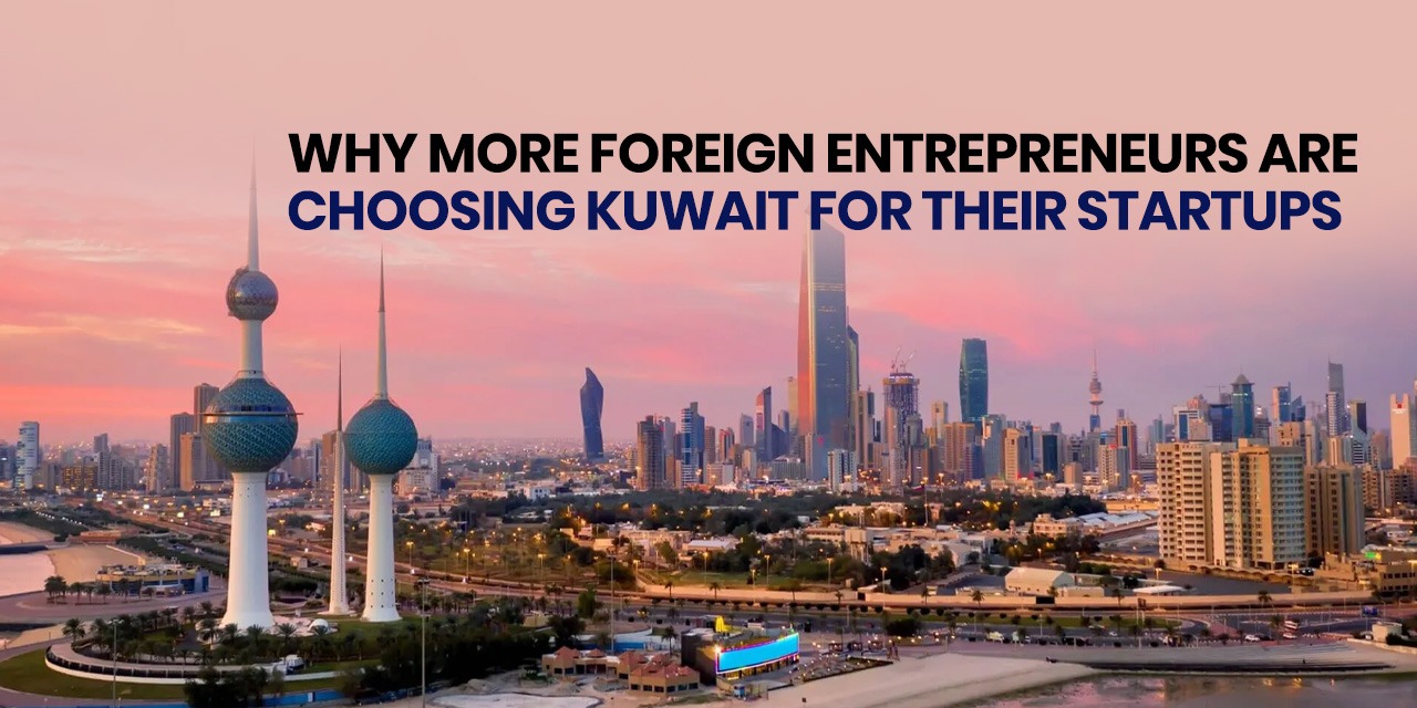 Why More Foreign Entrepreneurs Are Choosing Kuwait for Their Startups
