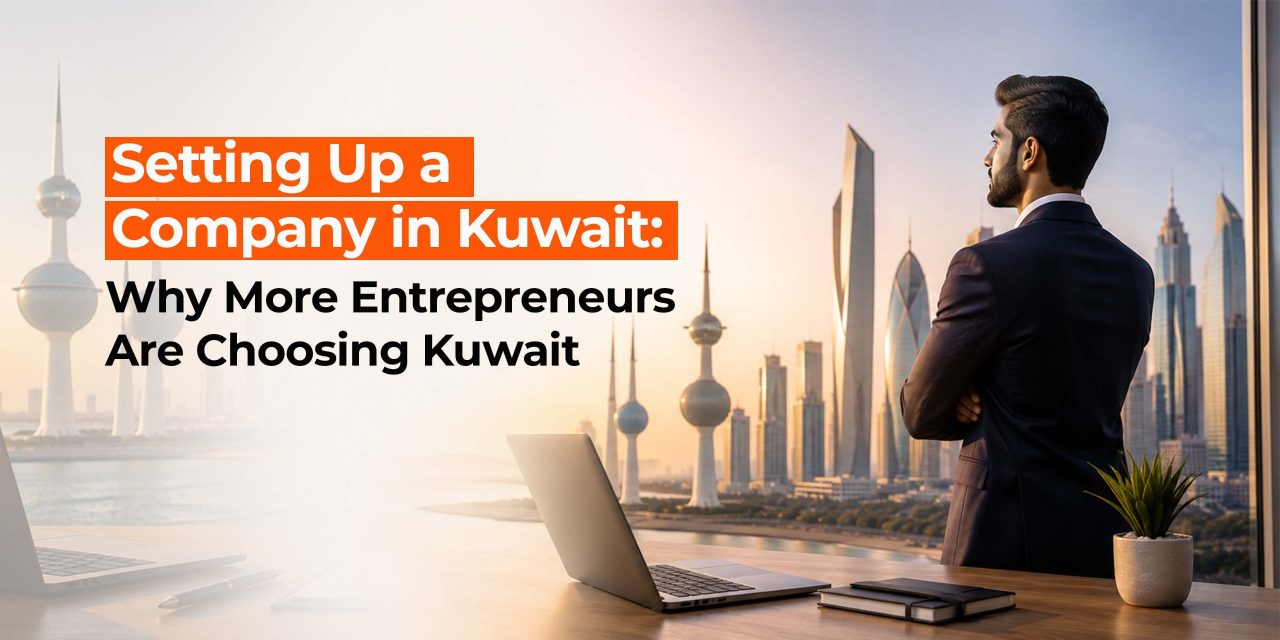 Setting Up a Company in Kuwait: Why More Entrepreneurs Are Choosing Kuwait