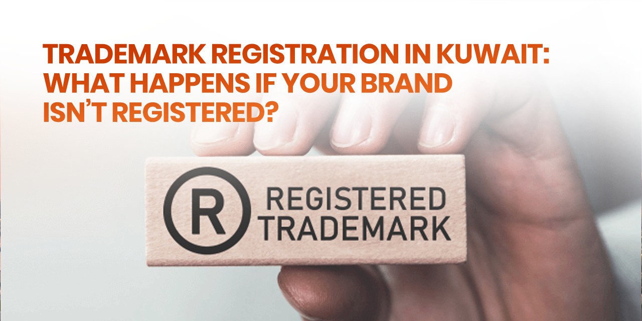 Trademark Registration in Kuwait: What Happens If Your Brand Isn’t Registered?